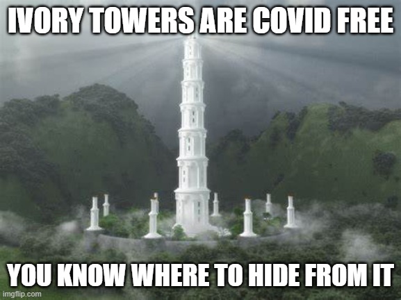 IVORY TOWERS ARE COVID FREE YOU KNOW WHERE TO HIDE FROM IT | made w/ Imgflip meme maker