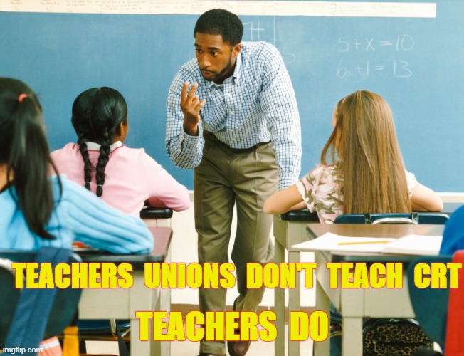 CRT hyper-racist bigotry isn't taught by teachers unions.  It's taught by teachers. | TEACHERS  UNIONS  DON'T  TEACH  CRT; TEACHERS  DO | image tagged in education,crt,sel,teachers,racism,schools | made w/ Imgflip meme maker