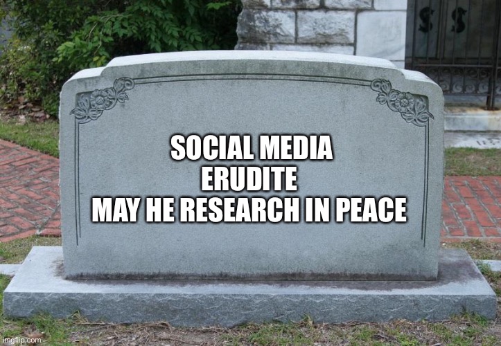 Gravestone | SOCIAL MEDIA ERUDITE 
MAY HE RESEARCH IN PEACE | image tagged in gravestone | made w/ Imgflip meme maker
