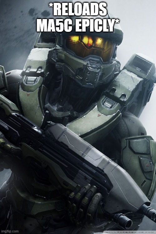master chief | *RELOADS MA5C EPICLY* | image tagged in master chief | made w/ Imgflip meme maker