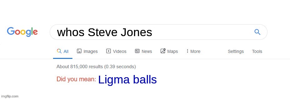 whos steve jones | whos Steve Jones; Ligma balls | image tagged in did you mean | made w/ Imgflip meme maker