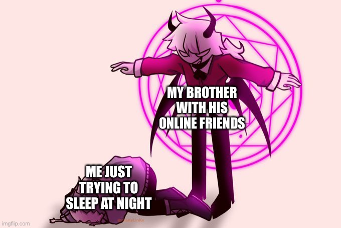 srsly wth is wrong with him?! | MY BROTHER WITH HIS ONLINE FRIENDS; ME JUST TRYING TO SLEEP AT NIGHT | image tagged in selever killing ruv | made w/ Imgflip meme maker