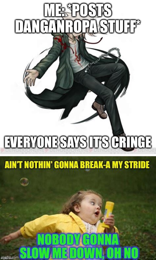 Not targeting anyone, just found that image lol | ME: *POSTS DANGANROPA STUFF*; EVERYONE SAYS IT’S CRINGE | made w/ Imgflip meme maker