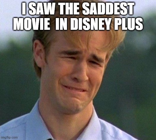 clouds | I SAW THE SADDEST MOVIE  IN DISNEY PLUS | image tagged in memes,1990s first world problems | made w/ Imgflip meme maker