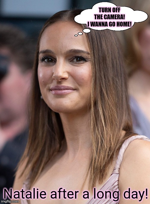 Tired Natalie Portman! | TURN OFF THE CAMERA! I WANNA GO HOME! Natalie after a long day! | image tagged in natalie portman,best girl,whats she thinking,tired | made w/ Imgflip meme maker