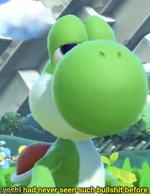 Yoshi’s not interested | yoshi had never seen such bullshit before | image tagged in yoshi s not interested | made w/ Imgflip meme maker