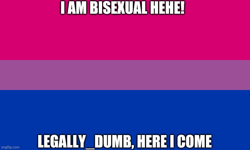 :P. Btw hi soap | I AM BISEXUAL HEHE! LEGALLY_DUMB, HERE I COME | image tagged in bi flag | made w/ Imgflip meme maker