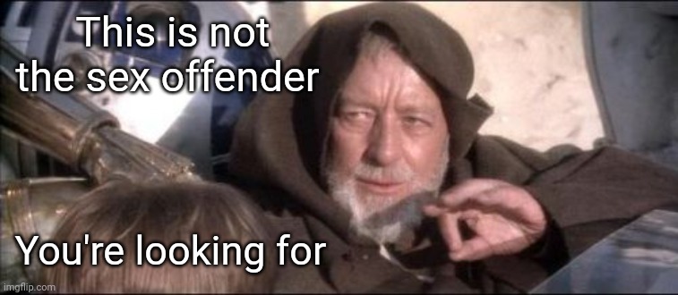 These Aren't The Droids You Were Looking For Meme | This is not the sex offender You're looking for | image tagged in memes,these aren't the droids you were looking for | made w/ Imgflip meme maker