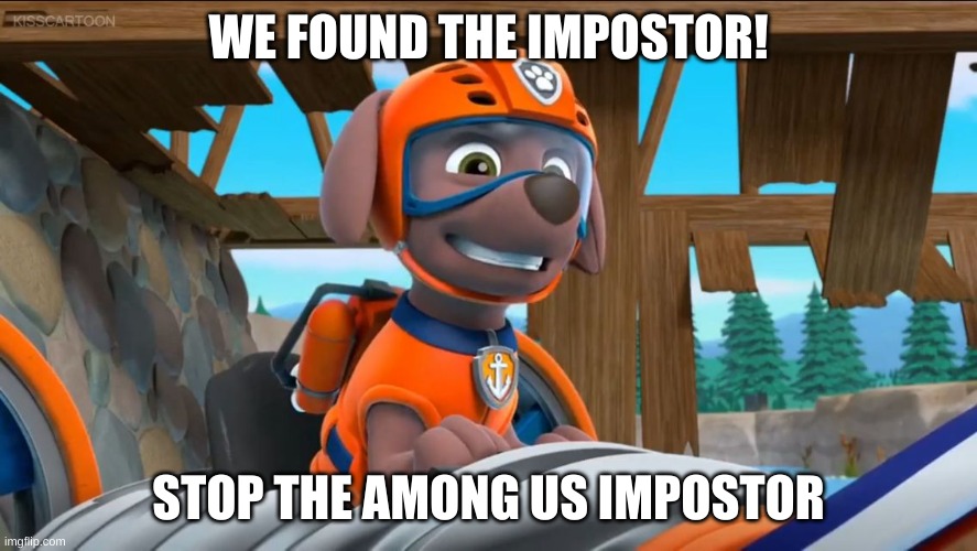 lol | WE FOUND THE IMPOSTOR! STOP THE AMONG US IMPOSTOR | image tagged in paw patrol now you're talking | made w/ Imgflip meme maker