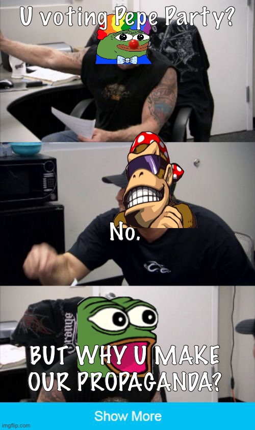SurlyKong69 and Pepe chat. | U voting Pepe Party? No. BUT WHY U MAKE OUR PROPAGANDA? | image tagged in american chopper argument,surlykong69,pepe party,pepe,troll,lol | made w/ Imgflip meme maker