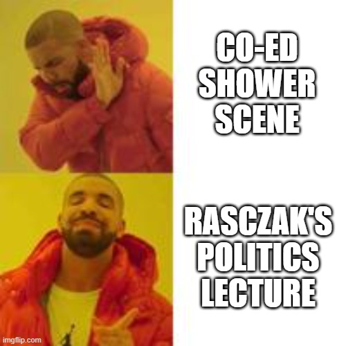 Not that but this | CO-ED
SHOWER
SCENE; RASCZAK'S
POLITICS
LECTURE | image tagged in not that but this | made w/ Imgflip meme maker