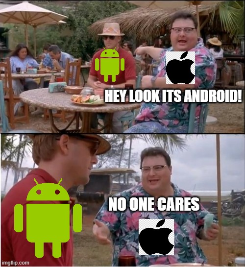 True | HEY LOOK ITS ANDROID! NO ONE CARES | image tagged in memes,see nobody cares | made w/ Imgflip meme maker