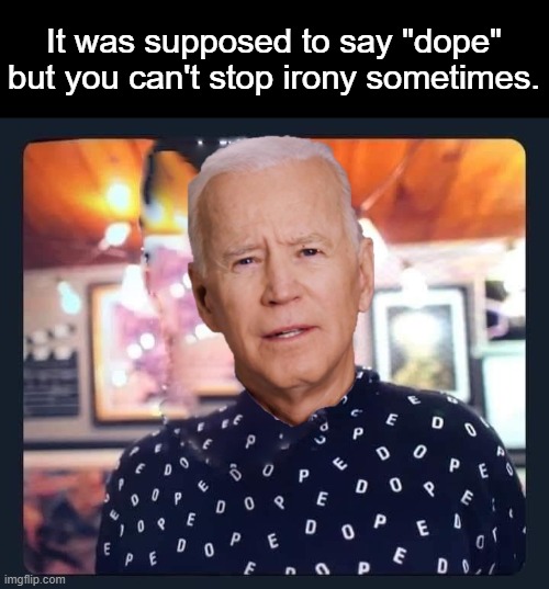 It was supposed to say "dope" but you can't stop irony sometimes. | image tagged in joe biden | made w/ Imgflip meme maker