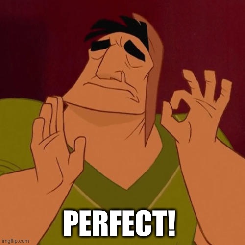 When X just right | PERFECT! | image tagged in when x just right | made w/ Imgflip meme maker