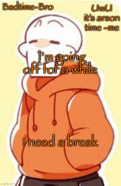 I need a break from this place | I’m going off for a while; I need a break | image tagged in underswap papyrus temp | made w/ Imgflip meme maker