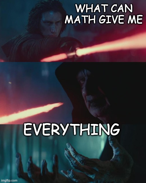 Kylo math | WHAT CAN MATH GIVE ME; EVERYTHING | image tagged in what could you give me | made w/ Imgflip meme maker