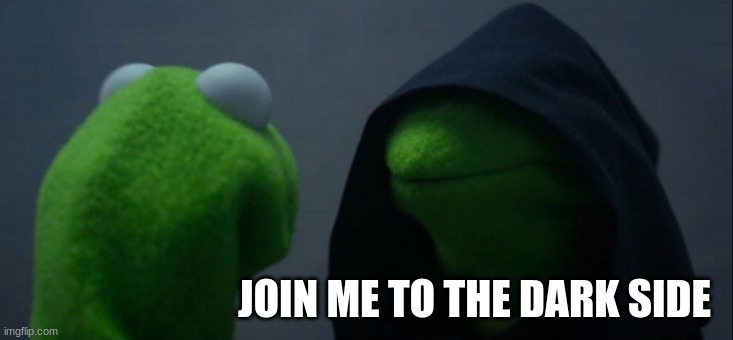 Evil Kermit Meme | JOIN ME TO THE DARK SIDE | image tagged in memes,evil kermit | made w/ Imgflip meme maker