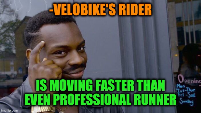 -Two we are less. | -VELOBIKE'S RIDER; IS MOVING FASTER THAN EVEN PROFESSIONAL RUNNER | image tagged in memes,roll safe think about it,fat guy on a little bike,roadrunner,faster,competition | made w/ Imgflip meme maker