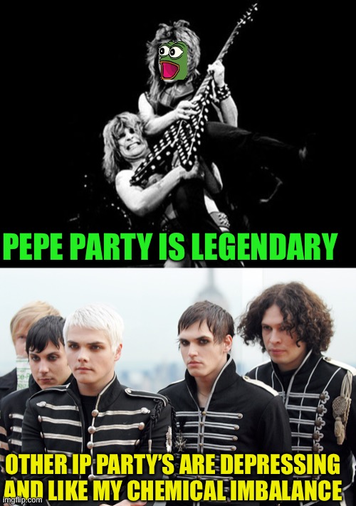 Don’t be emo, join the dream boat and start flying high again | PEPE PARTY IS LEGENDARY; OTHER IP PARTY’S ARE DEPRESSING AND LIKE MY CHEMICAL IMBALANCE | image tagged in pepe party | made w/ Imgflip meme maker