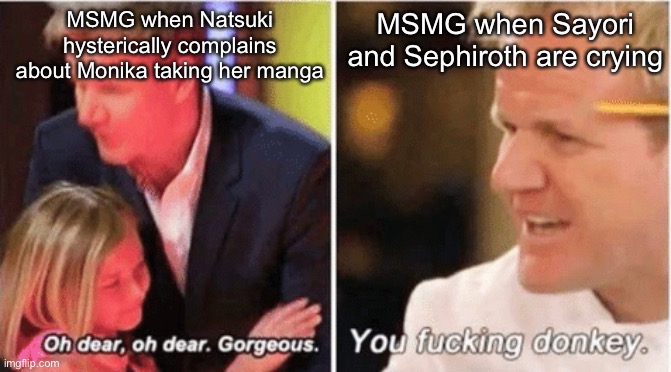 Did this template become a trend for whatever reason? | MSMG when Natsuki hysterically complains about Monika taking her manga; MSMG when Sayori and Sephiroth are crying | image tagged in gordon ramsey talking to kids vs talking to adults,monika and natsuki,sayori and sephiroth | made w/ Imgflip meme maker