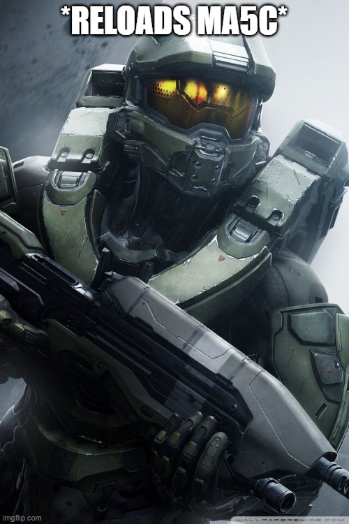 master chief | *RELOADS MA5C* | image tagged in master chief | made w/ Imgflip meme maker