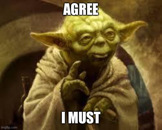 yoda | AGREE I MUST | image tagged in yoda | made w/ Imgflip meme maker