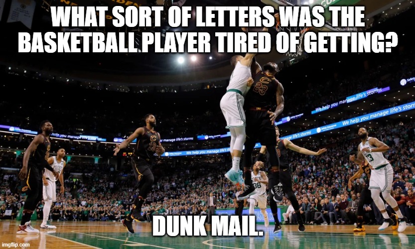 Daily Bad Dad Joke 08/09/2021 | WHAT SORT OF LETTERS WAS THE BASKETBALL PLAYER TIRED OF GETTING? DUNK MAIL. | image tagged in celtics | made w/ Imgflip meme maker