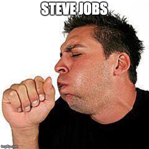 coughing guy | STEVE JOBS | image tagged in coughing guy | made w/ Imgflip meme maker
