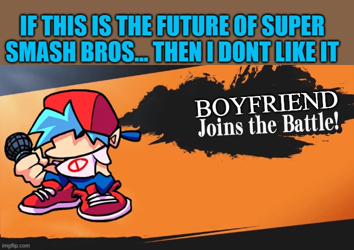 Smash Bros. | IF THIS IS THE FUTURE OF SUPER SMASH BROS... THEN I DONT LIKE IT; BOYFRIEND | image tagged in smash bros | made w/ Imgflip meme maker