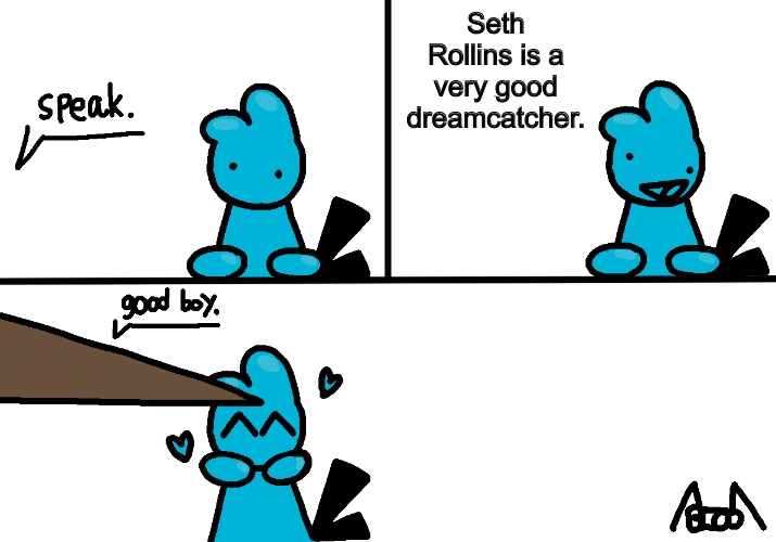 Bubs speaks | Seth Rollins is a very good dreamcatcher. | image tagged in bubs speaks | made w/ Imgflip meme maker