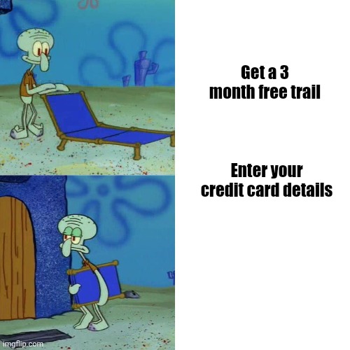 Get a free trial |  Get a 3 month free trail; Enter your credit card details | image tagged in squidward chair | made w/ Imgflip meme maker