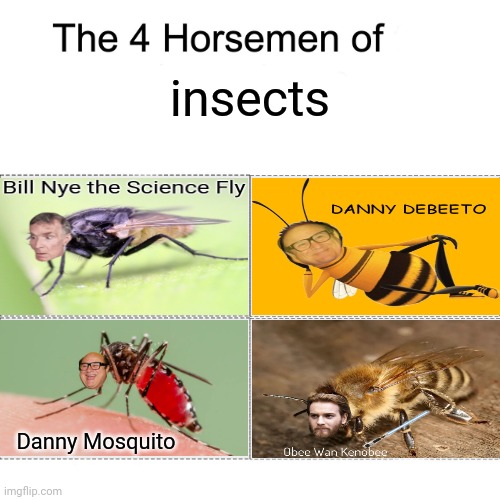 The four horsemen of insects |  insects; Danny Mosquito | image tagged in four horsemen,blank white template,funny,memes,insects,insect | made w/ Imgflip meme maker