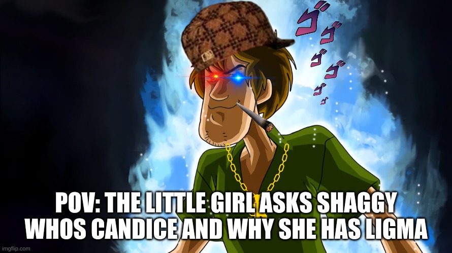 like, im using 0.0001% of my power man! | POV: THE LITTLE GIRL ASKS SHAGGY WHOS CANDICE AND WHY SHE HAS LIGMA | image tagged in lol so funny,ultra instinct shaggy | made w/ Imgflip meme maker