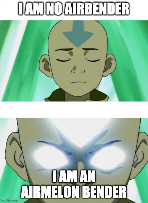 Aang Going Avatar State | I AM NO AIRBENDER I AM AN AIRMELON BENDER | image tagged in aang going avatar state | made w/ Imgflip meme maker