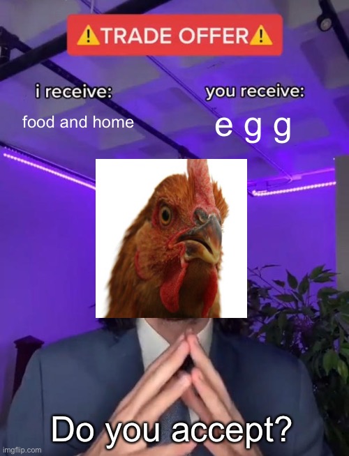 Chicken Trade | food and home; e g g; Do you accept? | image tagged in trade offer,chicken,funny | made w/ Imgflip meme maker