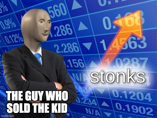 stonks | THE GUY WHO SOLD THE KID | image tagged in stonks | made w/ Imgflip meme maker