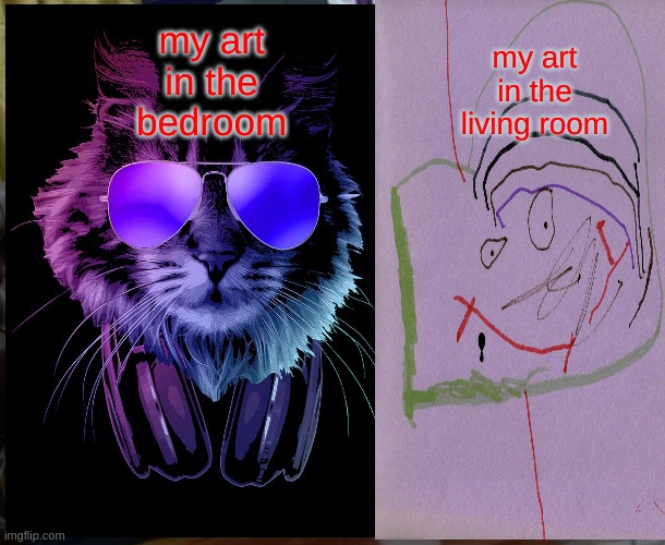 why does this happen | my art in the living room; my art in the bedroom | image tagged in i am back | made w/ Imgflip meme maker