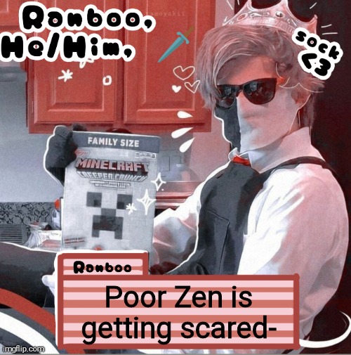 Ranboo | Poor Zen is getting scared- | image tagged in ranboo | made w/ Imgflip meme maker