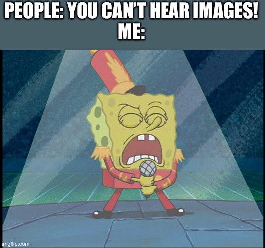 Osiso | PEOPLE: YOU CAN’T HEAR IMAGES!
ME: | image tagged in spongebob singing sweet victory,kakashi | made w/ Imgflip meme maker
