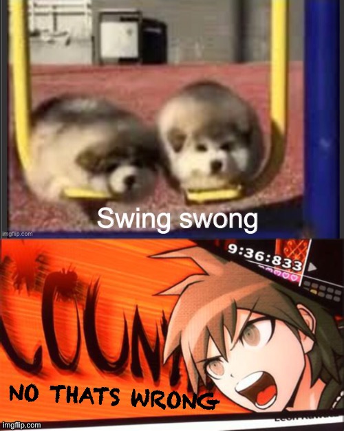 Swing swong, NO THATS WRONG | image tagged in swing swong no thats wrong | made w/ Imgflip meme maker