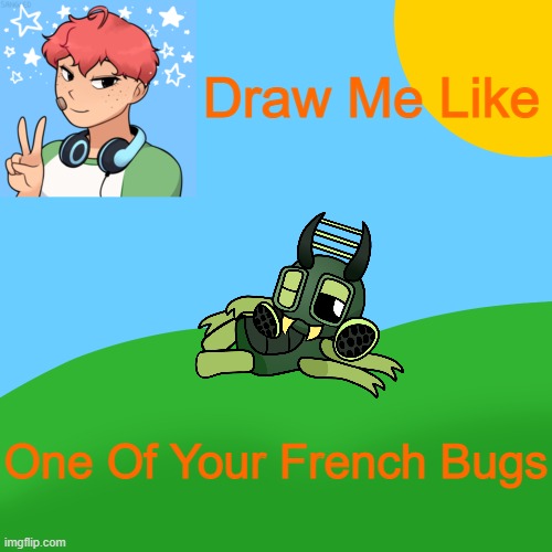 LuckyGuy_17 Picrew Announcement | Draw Me Like; One Of Your French Bugs | image tagged in luckyguy_17 picrew announcement | made w/ Imgflip meme maker