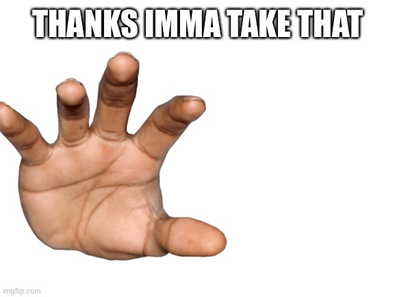 THANKS IMMA TAKE THAT | made w/ Imgflip meme maker