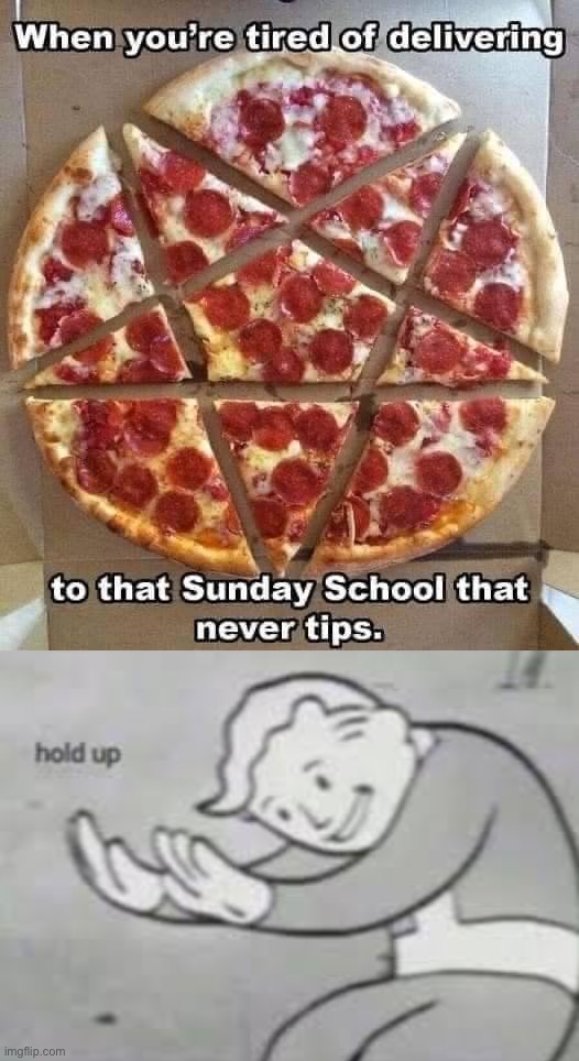 pizza time stops | image tagged in that sunday school that never tips,hol up,hold up,pizza,pizza time stops,pentagram | made w/ Imgflip meme maker