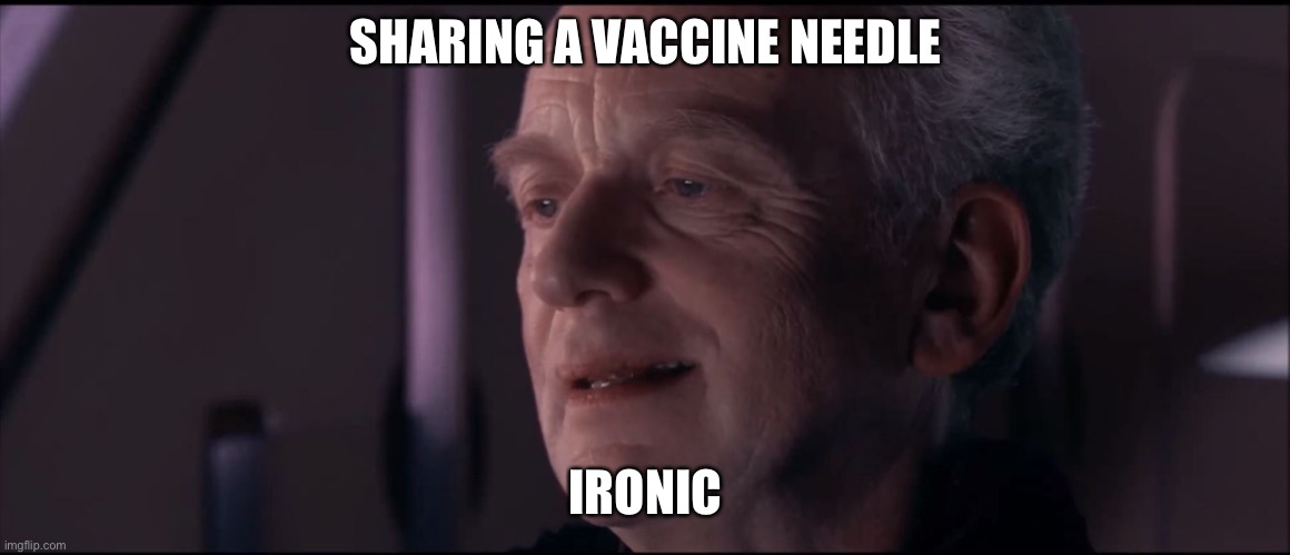 Vaccine irony | SHARING A VACCINE NEEDLE; IRONIC | image tagged in palpatine ironic,vaccine,needles,needle and the damage done | made w/ Imgflip meme maker