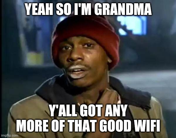 Wifi | YEAH SO I'M GRANDMA; Y'ALL GOT ANY MORE OF THAT GOOD WIFI | image tagged in memes,y'all got any more of that | made w/ Imgflip meme maker