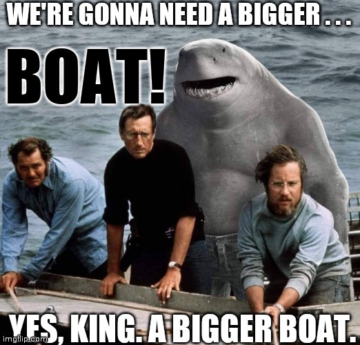 BOAT! | BOAT! | image tagged in king shark,jaws,going to need a bigger boat | made w/ Imgflip meme maker