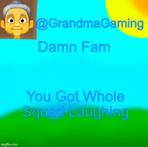 Grandma Gaming | Damn Fam You Got Whole Squad Laughing | image tagged in grandma gaming | made w/ Imgflip meme maker