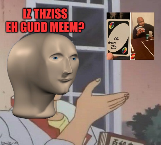 IZ THZISS EH GUDD MEEM? | made w/ Imgflip meme maker