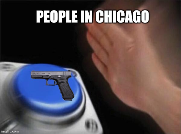 Blank Nut Button Meme | PEOPLE IN CHICAGO | image tagged in memes,blank nut button | made w/ Imgflip meme maker