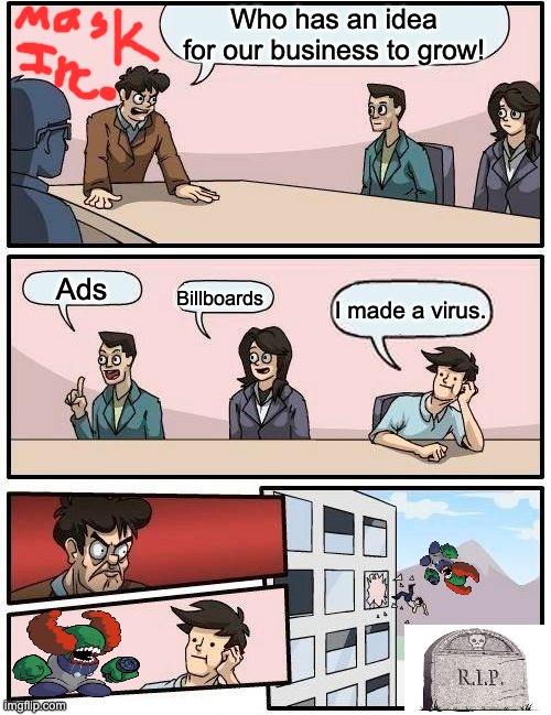 How the virus was created | Who has an idea for our business to grow! Ads; Billboards; I made a virus. | image tagged in memes,boardroom meeting suggestion | made w/ Imgflip meme maker